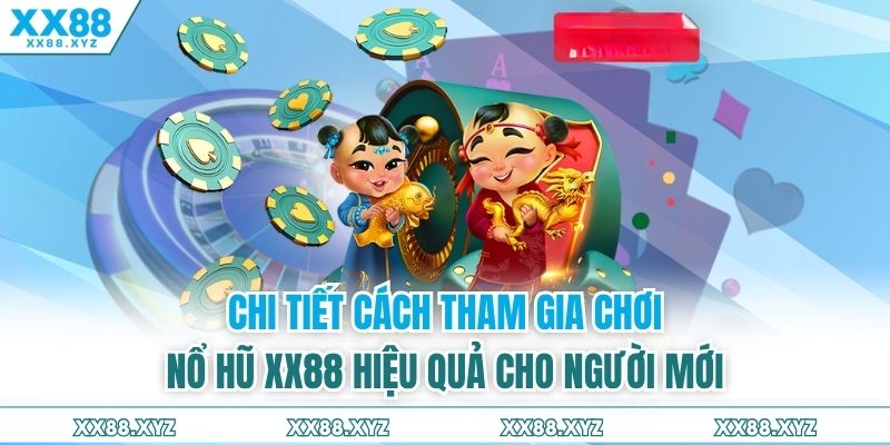 Chi tiết cách tham gia chơi nổ hũ XX88 hiệu quả cho người mới