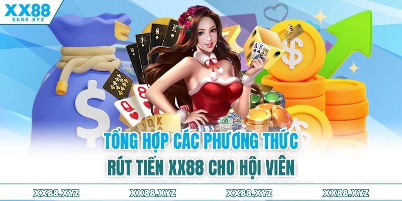 Tổng hợp các phương thức rút tiền XX88 cho hội viên